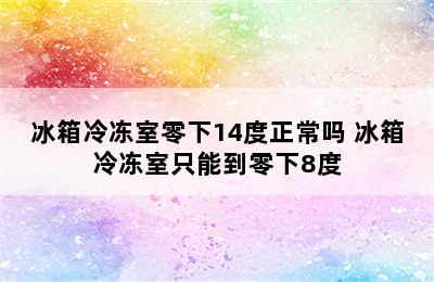 冰箱冷冻室零下14度正常吗 冰箱冷冻室只能到零下8度